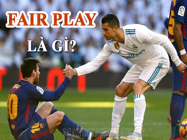 Fair play là gì? Luật thi đấu Fair Play trong bóng đá