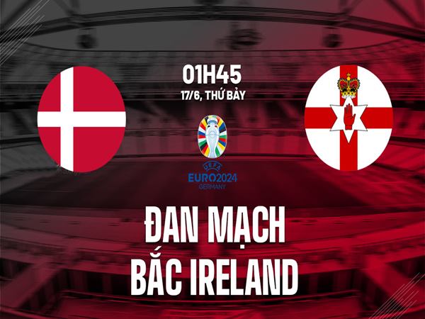 Nhận định kèo Đan Mạch vs Bắc Ireland, 1h45 ngày 17/6